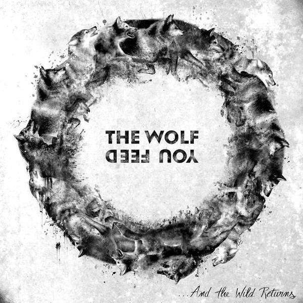 The Wolf You Feed – ...And The Wild Returns (2020)